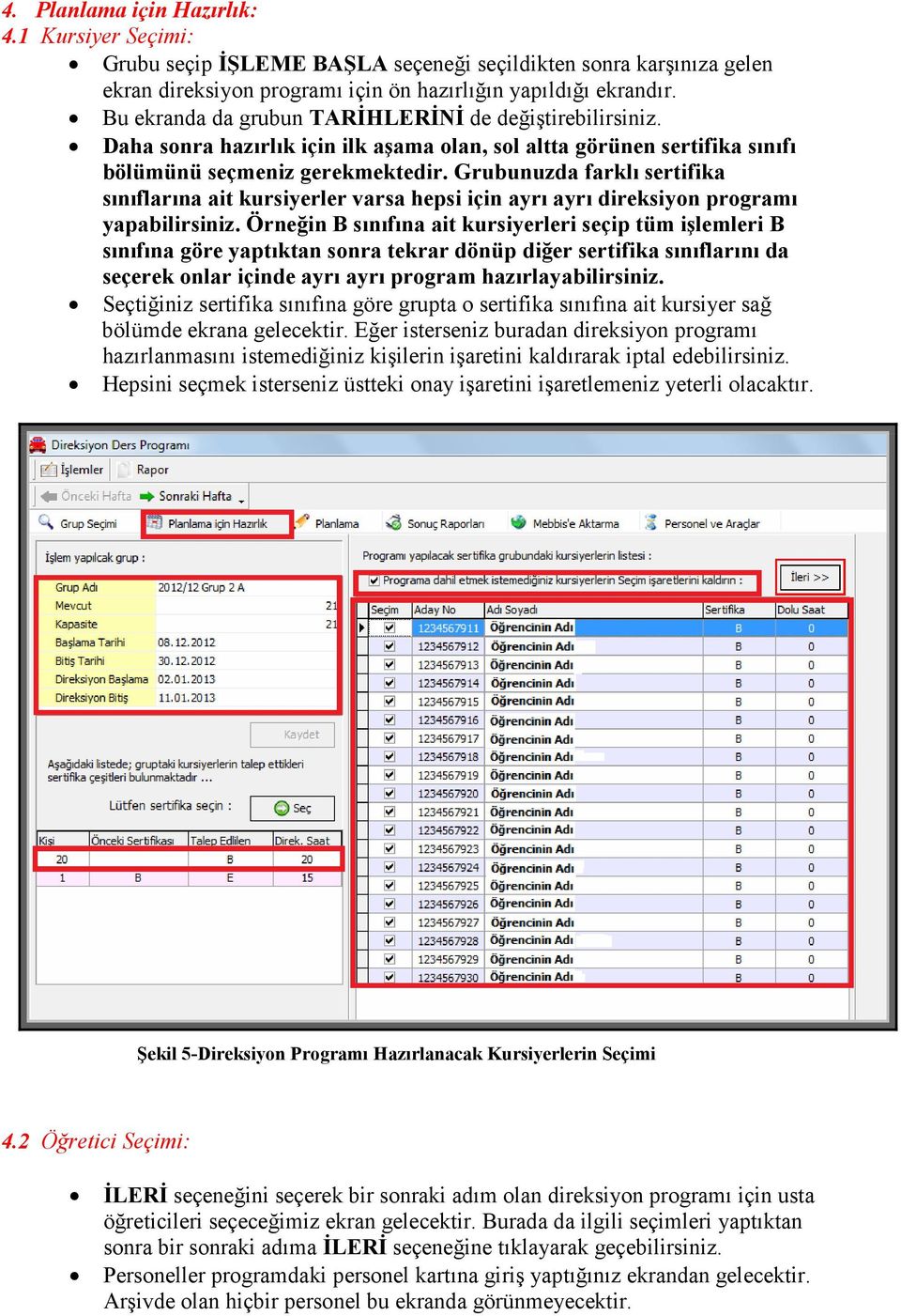 Grubunuzda farklı sertifika sınıflarına ait kursiyerler varsa hepsi için ayrı ayrı direksiyon programı yapabilirsiniz.