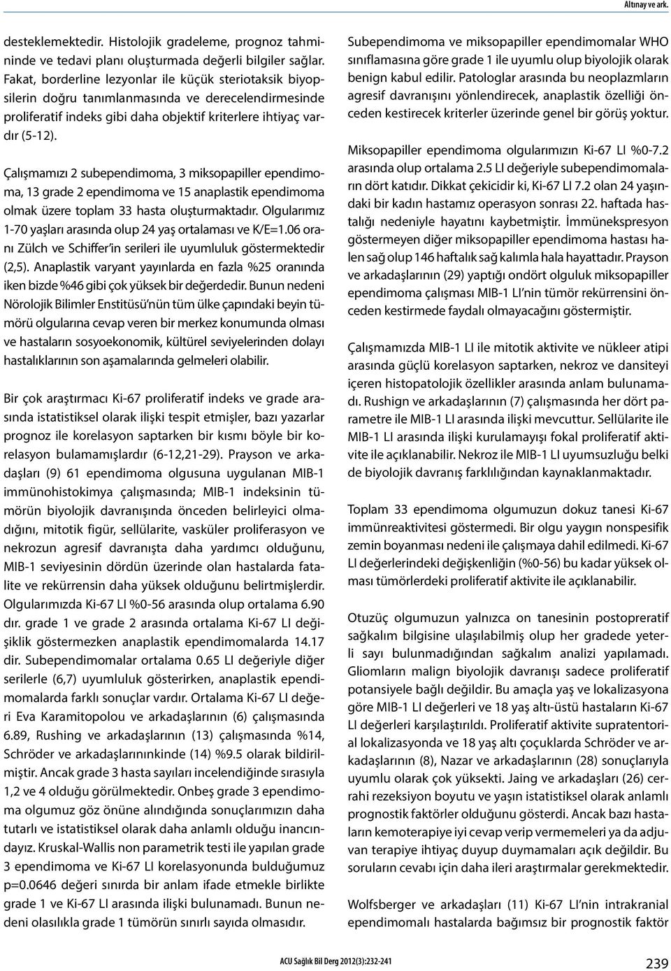 Çalışmamızı 2 subependimoma, 3 miksopapiller ependimoma, 13 grade 2 ependimoma ve 15 anaplastik ependimoma olmak üzere toplam 33 hasta oluşturmaktadır.