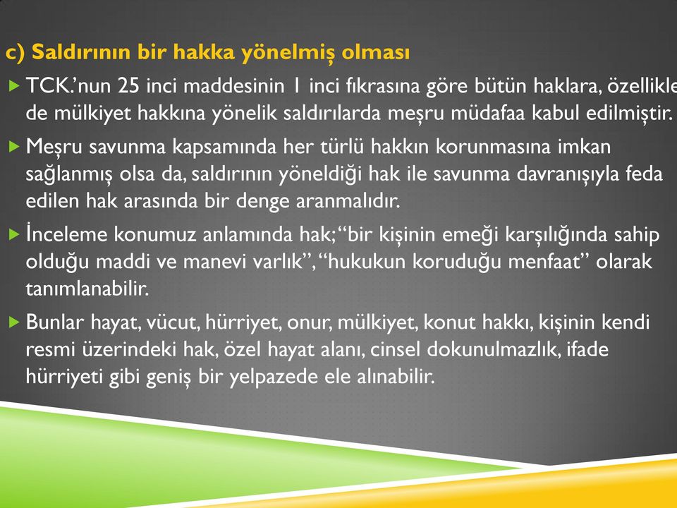 Meşru savunma kapsamında her türlü hakkın korunmasına imkan sağlanmış olsa da, saldırının yöneldiği hak ile savunma davranışıyla feda edilen hak arasında bir denge aranmalıdır.