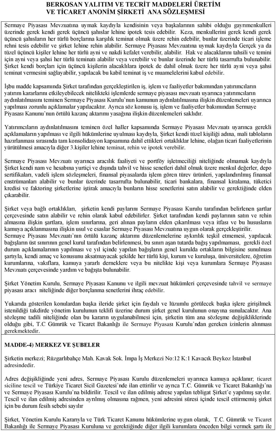 alabilir. Sermaye Piyasası Mevzuatına uymak kaydıyla Gerçek ya da tüzel üçüncü kişiler lehine her türlü ayni ve nakdi kefalet verebilir, alabilir.