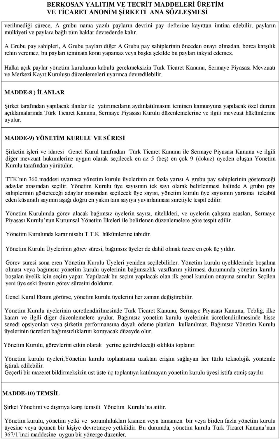 Halka açık paylar yönetim kurulunun kabulü gerekmeksizin Türk Ticaret Kanunu, Sermaye Piyasası Mevzuatı ve Merkezi Kayıt Kuruluşu düzenlemeleri uyarınca devredilebilir.