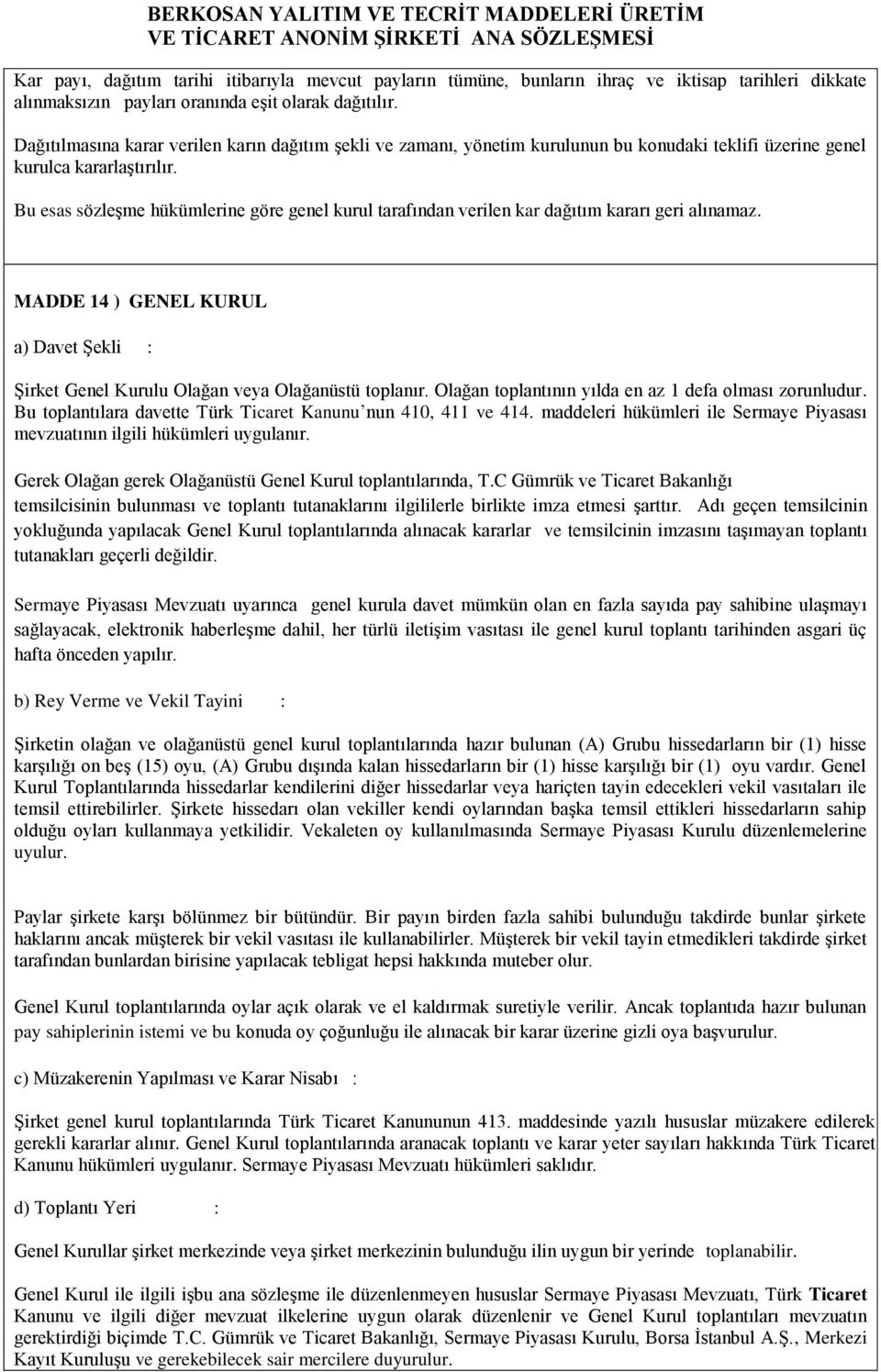 Bu esas sözleşme hükümlerine göre genel kurul tarafından verilen kar dağıtım kararı geri alınamaz. MADDE 14 ) GENEL KURUL a) Davet Şekli : Şirket Genel Kurulu Olağan veya Olağanüstü toplanır.