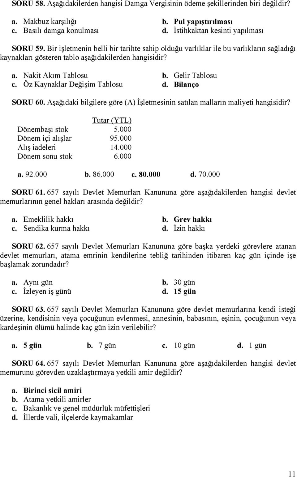 Öz Kaynaklar Değişim Tablosu d. Bilanço SORU 60. Aşağıdaki bilgilere göre (A) İşletmesinin satılan malların maliyeti hangisidir? Tutar (YTL) Dönembaşı stok 5.000 Dönem içi alışlar 95.