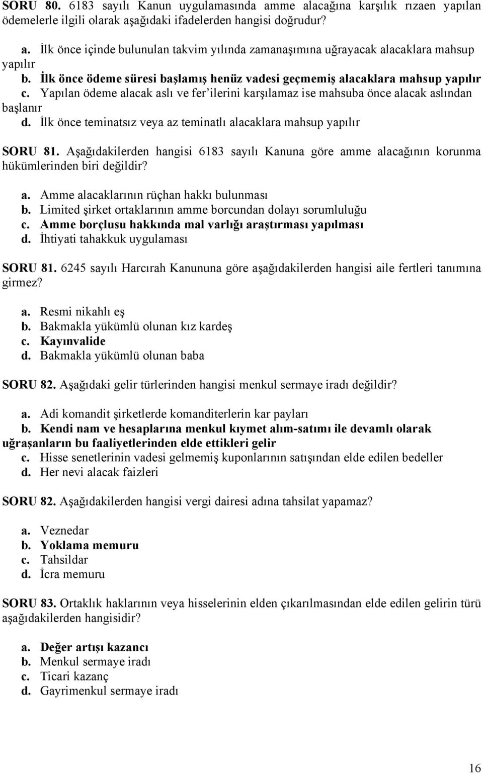 İlk önce teminatsız veya az teminatlı alacaklara mahsup yapılır SORU 81. Aşağıdakilerden hangisi 6183 sayılı Kanuna göre amme alacağının korunma hükümlerinden biri değildir? a. Amme alacaklarının rüçhan hakkı bulunması b.