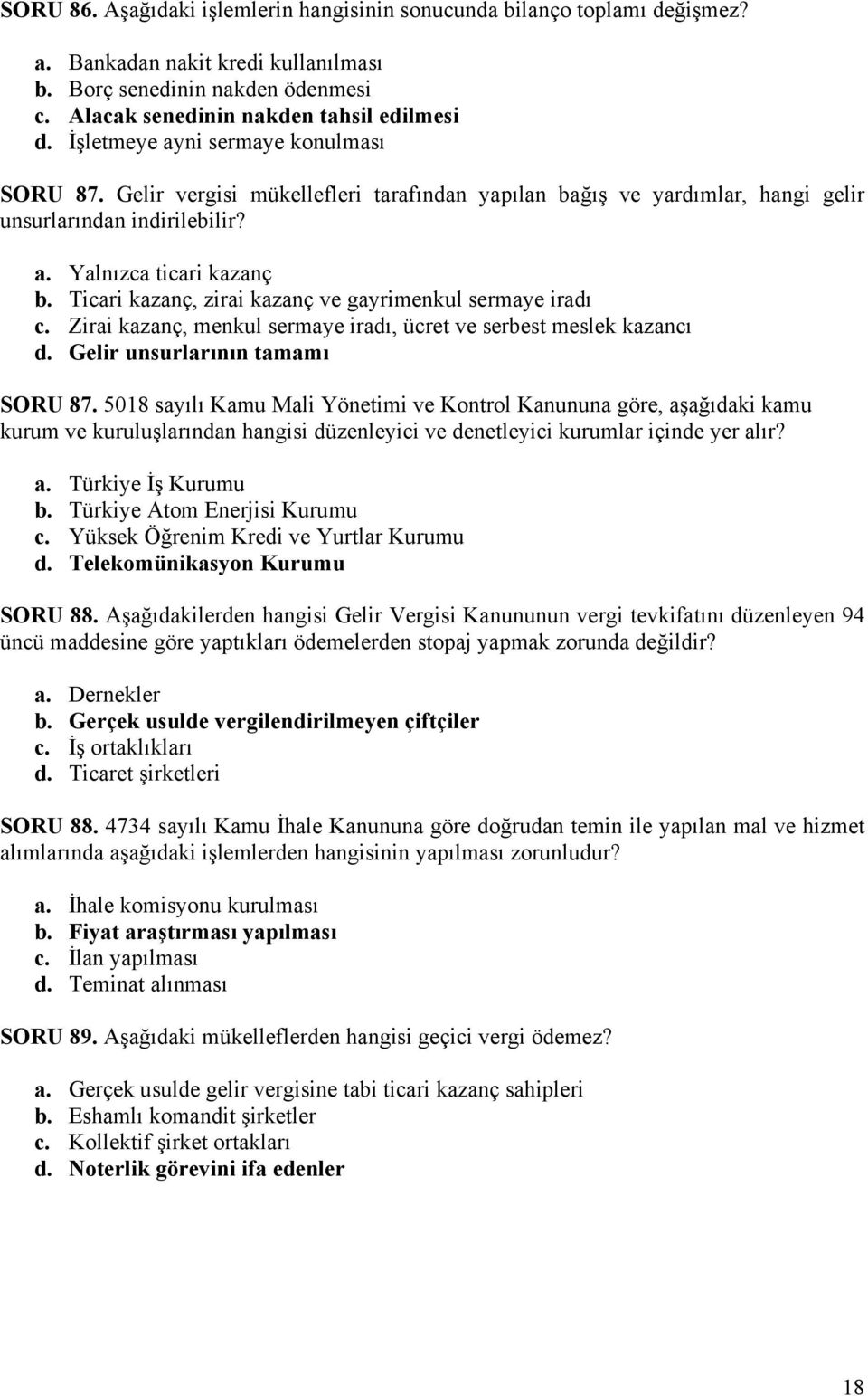 Ticari kazanç, zirai kazanç ve gayrimenkul sermaye iradı c. Zirai kazanç, menkul sermaye iradı, ücret ve serbest meslek kazancı d. Gelir unsurlarının tamamı SORU 87.