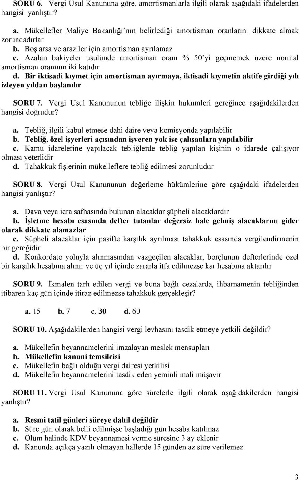 Bir iktisadi kıymet için amortisman ayırmaya, iktisadi kıymetin aktife girdiği yılı izleyen yıldan başlanılır SORU 7.