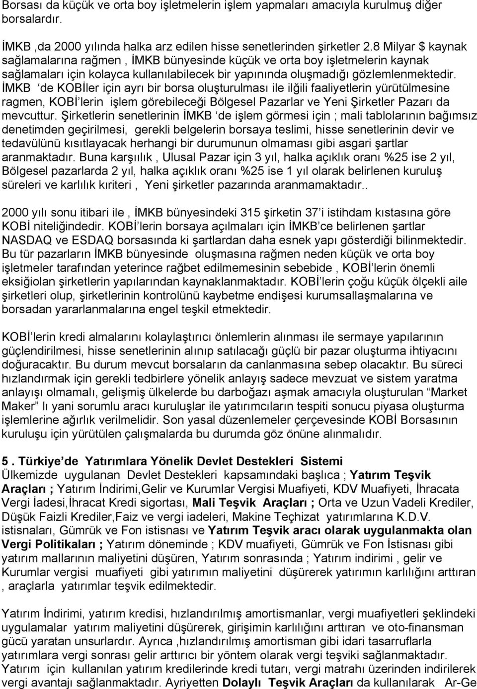 İMKB de KOBİler için ayrı bir borsa oluşturulması ile ilğili faaliyetlerin yürütülmesine ragmen, KOBİ lerin işlem görebileceği Bölgesel Pazarlar ve Yeni Şirketler Pazarı da mevcuttur.