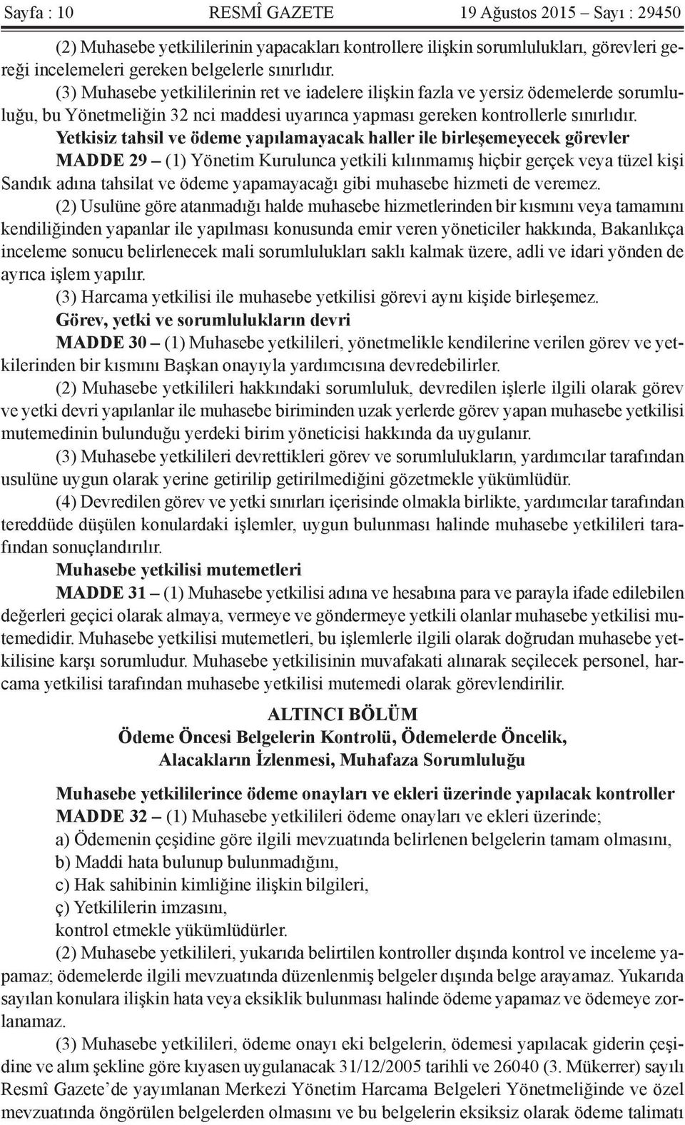 Yetkisiz tahsil ve ödeme yapılamayacak haller ile birleşemeyecek görevler MADDE 29 (1) Yönetim Kurulunca yetkili kılınmamış hiçbir gerçek veya tüzel kişi Sandık adına tahsilat ve ödeme yapamayacağı