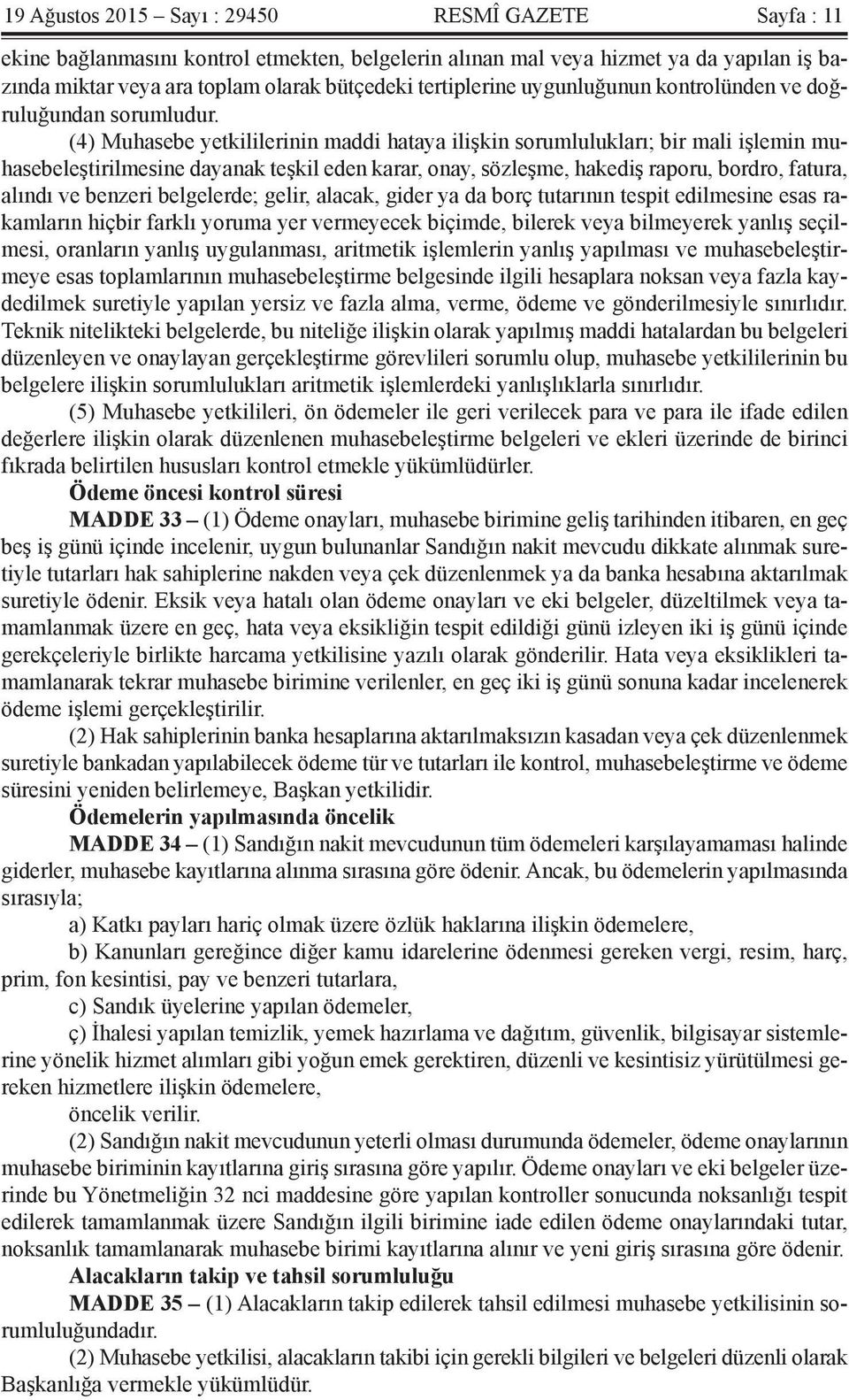 (4) Muhasebe yetkililerinin maddi hataya ilişkin sorumlulukları; bir mali işlemin muhasebeleştirilmesine dayanak teşkil eden karar, onay, sözleşme, hakediş raporu, bordro, fatura, alındı ve benzeri