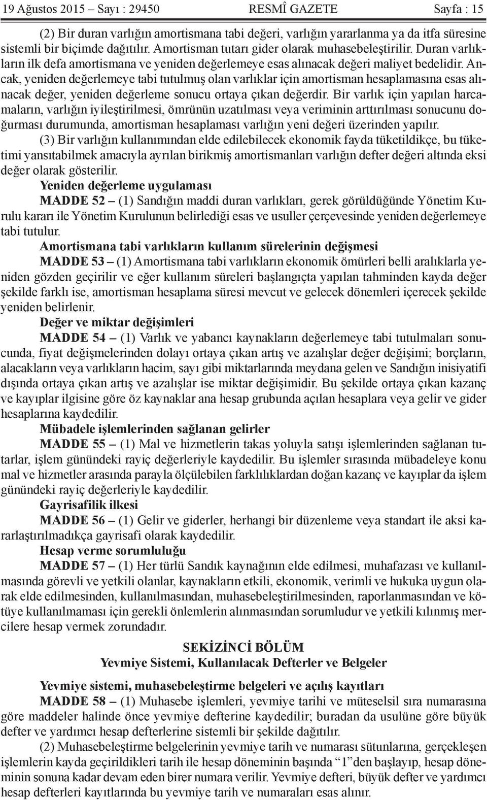 Ancak, yeniden değerlemeye tabi tutulmuş olan varlıklar için amortisman hesaplamasına esas alınacak değer, yeniden değerleme sonucu ortaya çıkan değerdir.