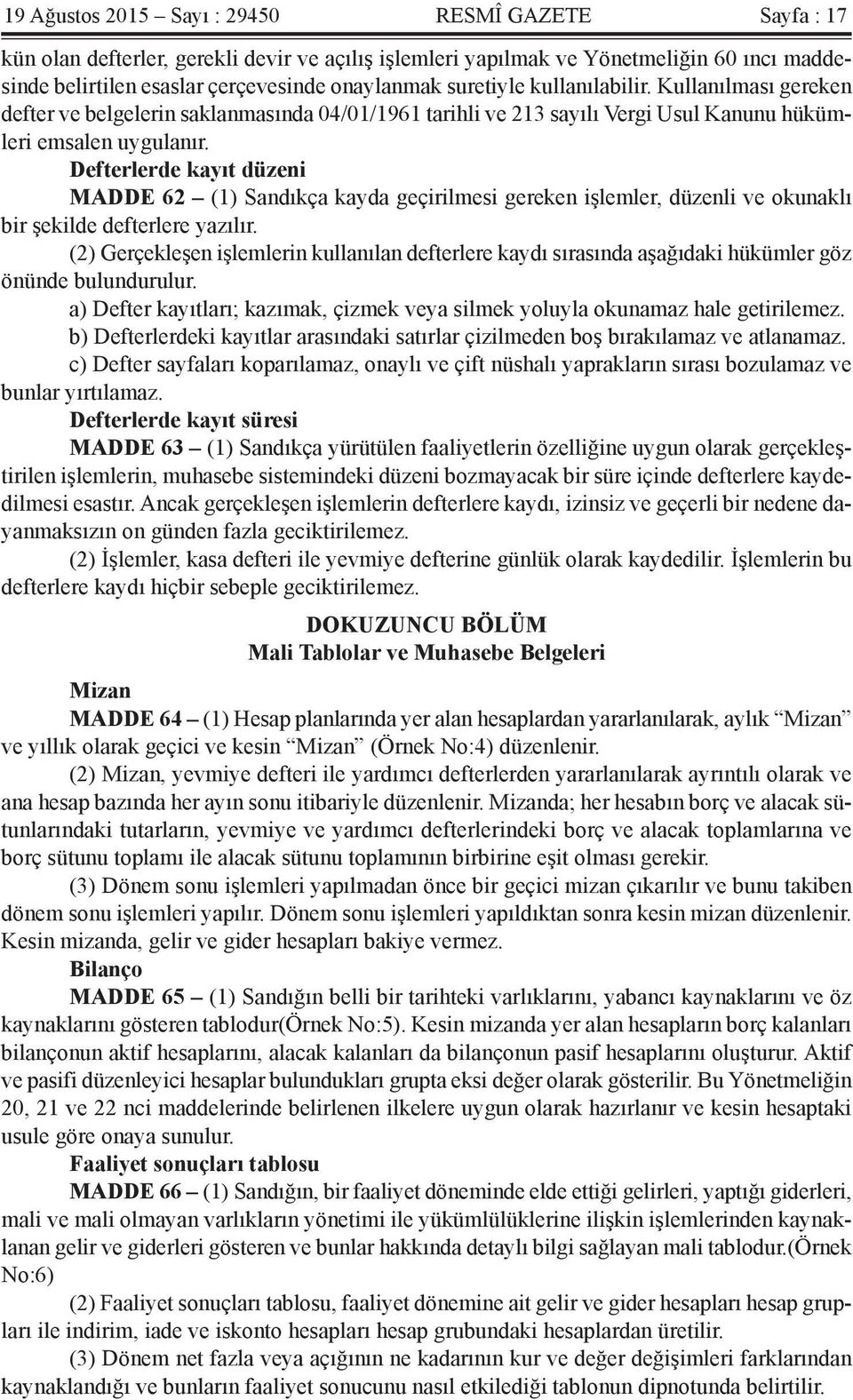 Defterlerde kayıt düzeni MADDE 62 (1) Sandıkça kayda geçirilmesi gereken işlemler, düzenli ve okunaklı bir şekilde defterlere yazılır.