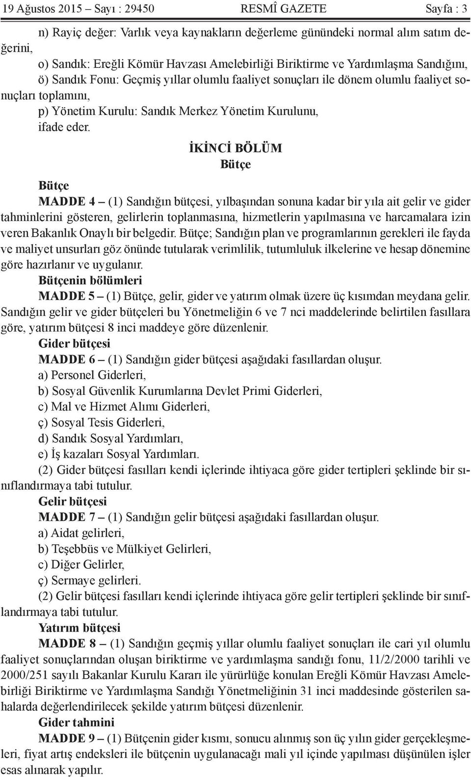 İKİNCİ BÖLÜM Bütçe Bütçe MADDE 4 (1) Sandığın bütçesi, yılbaşından sonuna kadar bir yıla ait gelir ve gider tahminlerini gösteren, gelirlerin toplanmasına, hizmetlerin yapılmasına ve harcamalara izin