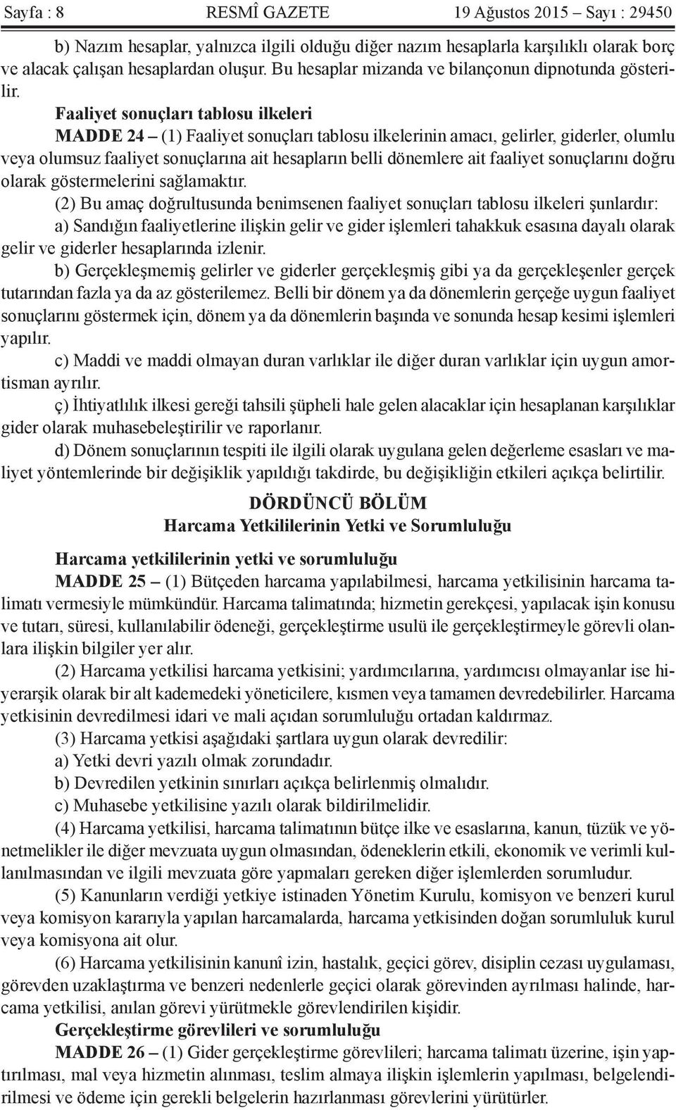 Faaliyet sonuçları tablosu ilkeleri MADDE 24 (1) Faaliyet sonuçları tablosu ilkelerinin amacı, gelirler, giderler, olumlu veya olumsuz faaliyet sonuçlarına ait hesapların belli dönemlere ait faaliyet