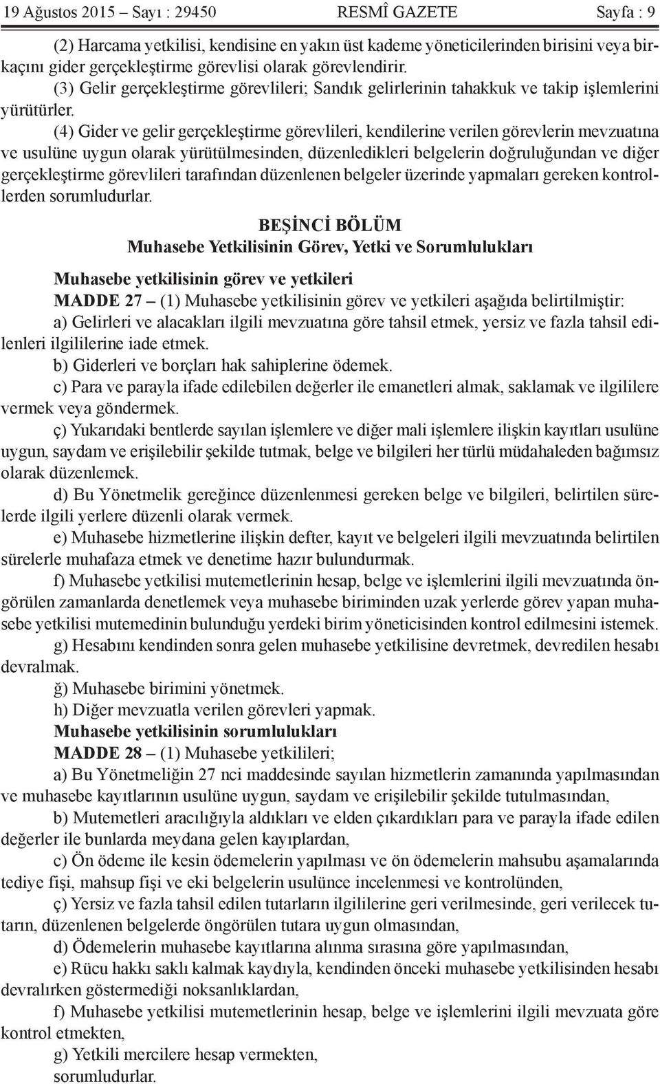 (4) Gider ve gelir gerçekleştirme görevlileri, kendilerine verilen görevlerin mevzuatına ve usulüne uygun olarak yürütülmesinden, düzenledikleri belgelerin doğruluğundan ve diğer gerçekleştirme