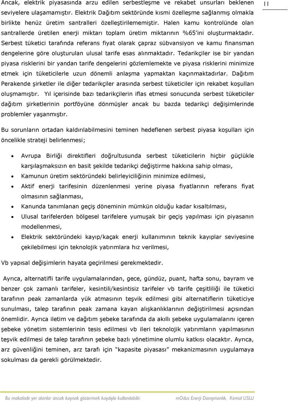 Halen kamu kontrolünde olan santrallerde üretilen enerji miktarı toplam üretim miktarının %65 ini oluşturmaktadır.