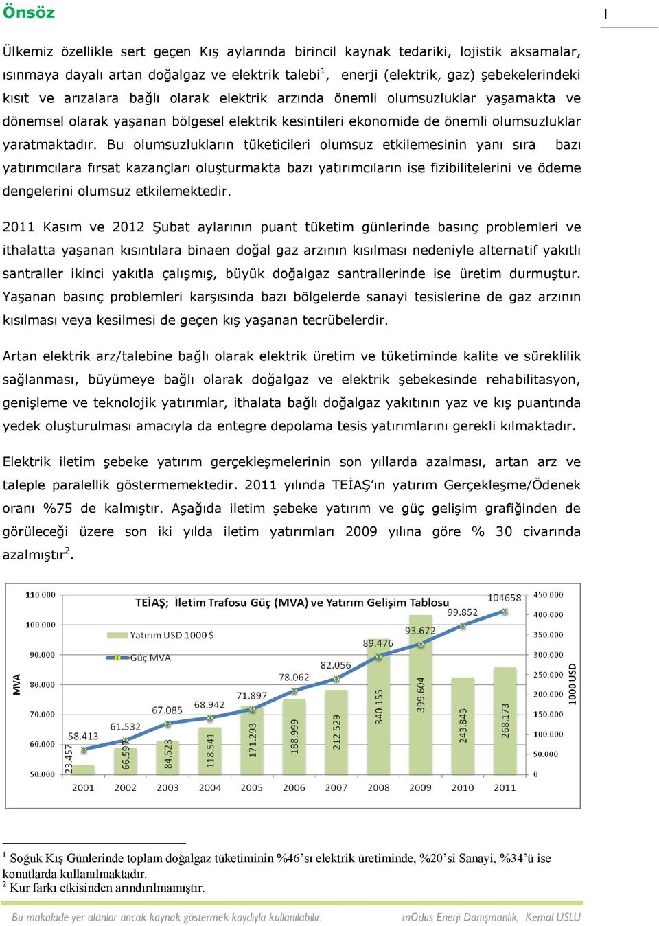 Bu olumsuzlukların tüketicileri olumsuz etkilemesinin yanı sıra bazı yatırımcılara fırsat kazançları oluşturmakta bazı yatırımcıların ise fizibilitelerini ve ödeme dengelerini olumsuz etkilemektedir.