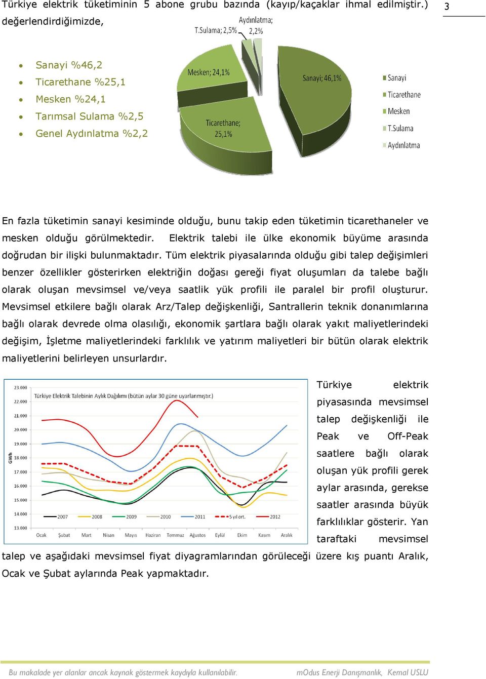 ve mesken olduğu görülmektedir. Elektrik talebi ile ülke ekonomik büyüme arasında doğrudan bir ilişki bulunmaktadır.