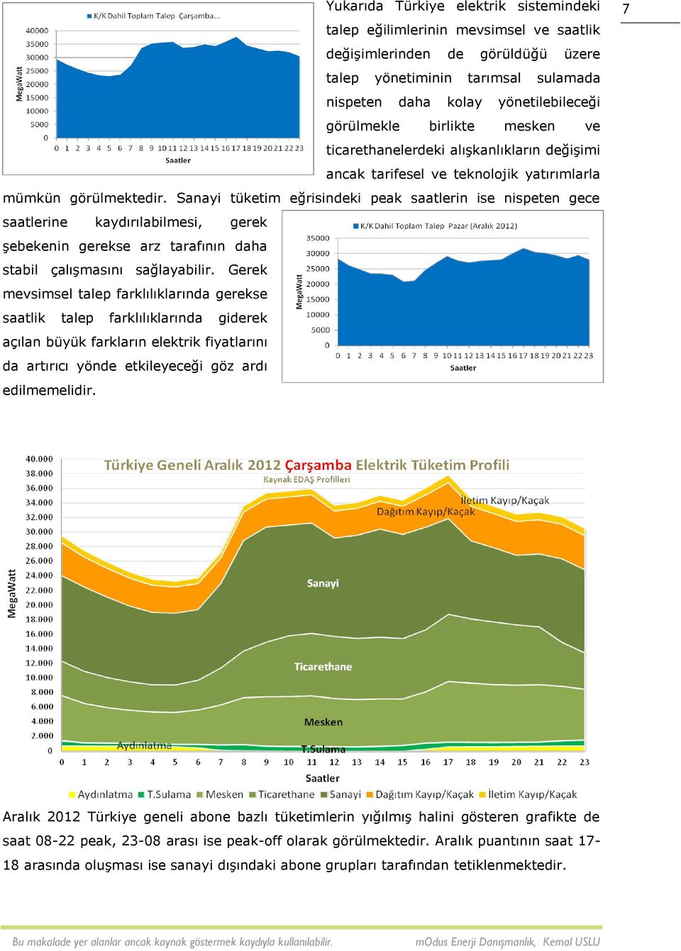 Sanayi tüketim eğrisindeki peak saatlerin ise nispeten gece saatlerine kaydırılabilmesi, gerek şebekenin gerekse arz tarafının daha stabil çalışmasını sağlayabilir.