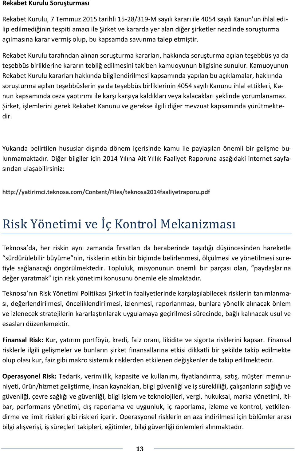 Rekabet Kurulu tarafından alınan soruşturma kararları, hakkında soruşturma açılan teşebbüs ya da teşebbüs birliklerine kararın tebliğ edilmesini takiben kamuoyunun bilgisine sunulur.