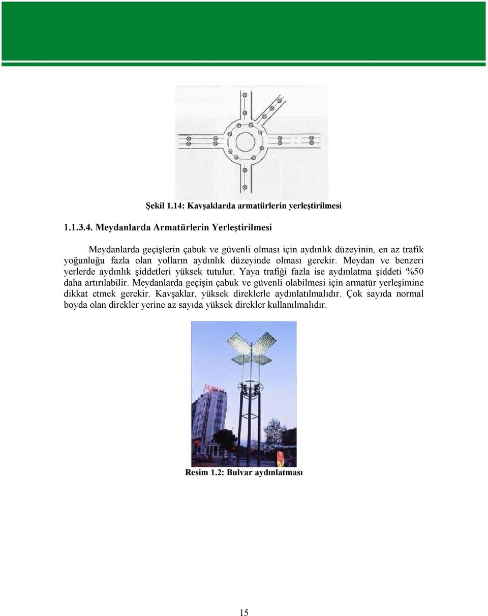 Meydanlarda Armatürlerin Yerleştirilmesi Meydanlarda geçişlerin çabuk ve güvenli olması için aydınlık düzeyinin, en az trafik yoğunluğu fazla olan yolların
