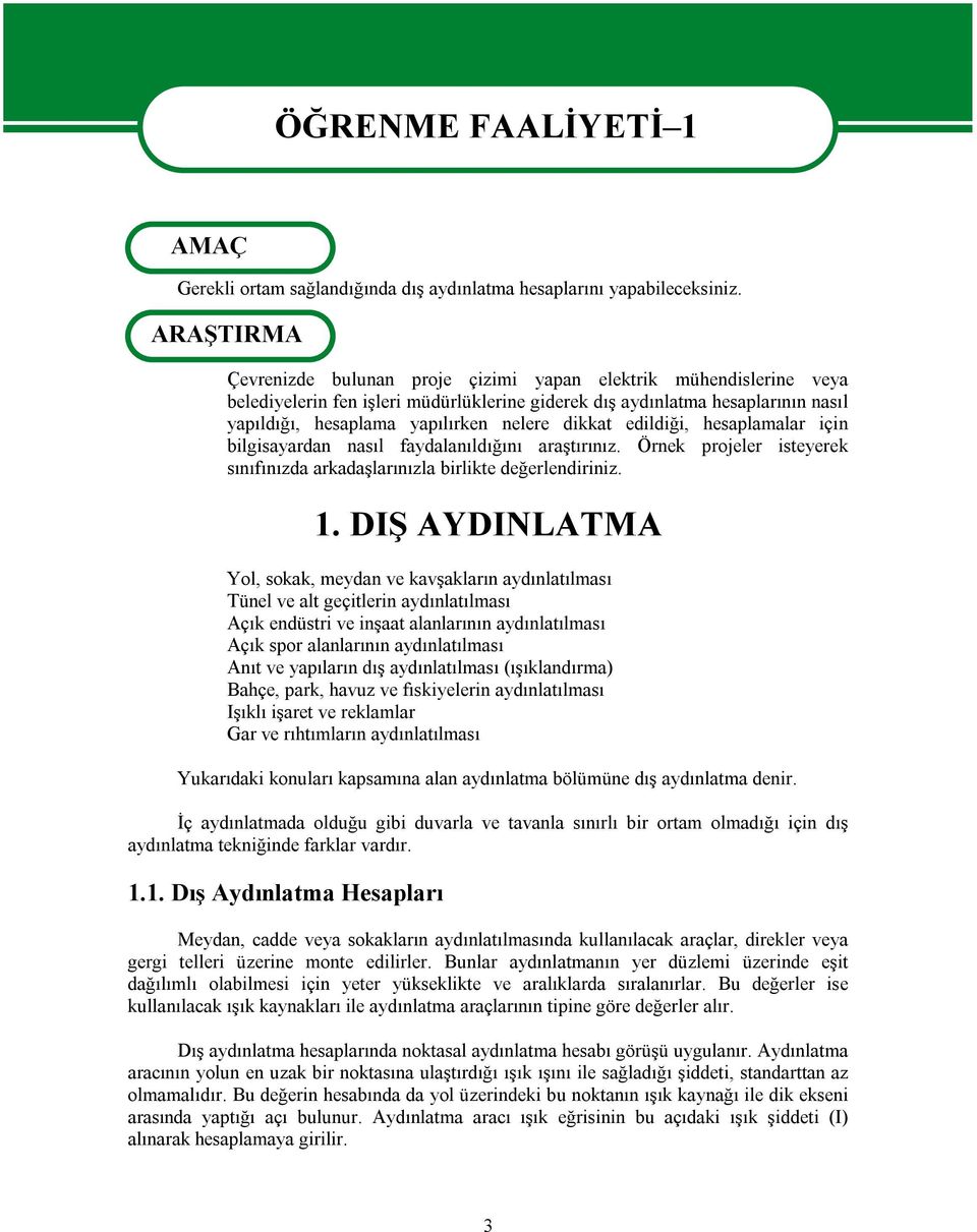 dikkat edildiği, hesaplamalar için bilgisayardan nasıl faydalanıldığını araştırınız. Örnek projeler isteyerek sınıfınızda arkadaşlarınızla birlikte değerlendiriniz. 1.