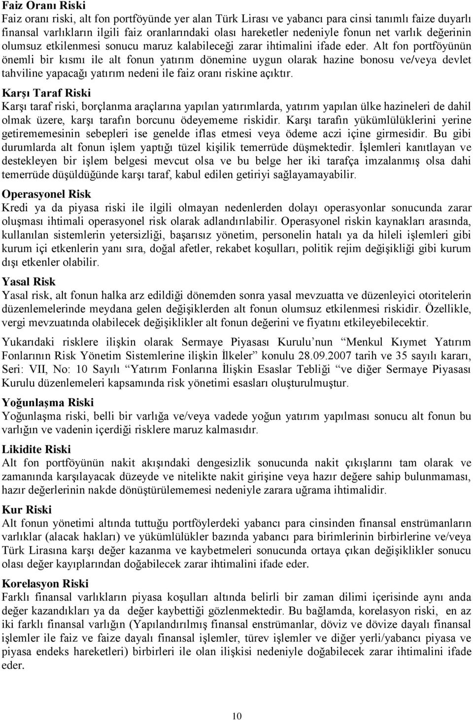 Alt fon portföyünün önemli bir kısmı ile alt fonun yatırım dönemine uygun olarak hazine bonosu ve/veya devlet tahviline yapacağı yatırım nedeni ile faiz oranı riskine açıktır.