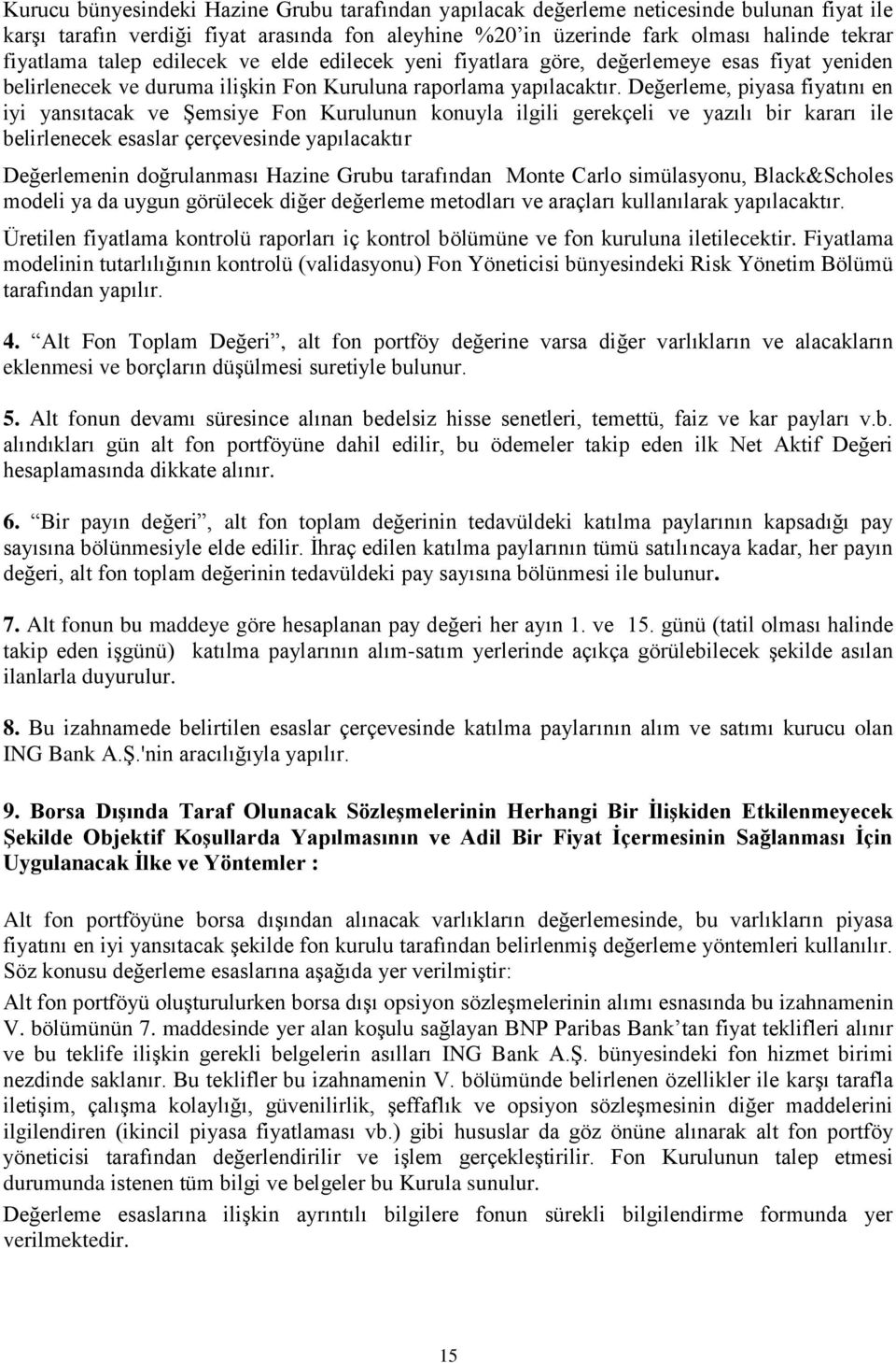 Değerleme, piyasa fiyatını en iyi yansıtacak ve Şemsiye Fon Kurulunun konuyla ilgili gerekçeli ve yazılı bir kararı ile belirlenecek esaslar çerçevesinde yapılacaktır Değerlemenin doğrulanması Hazine