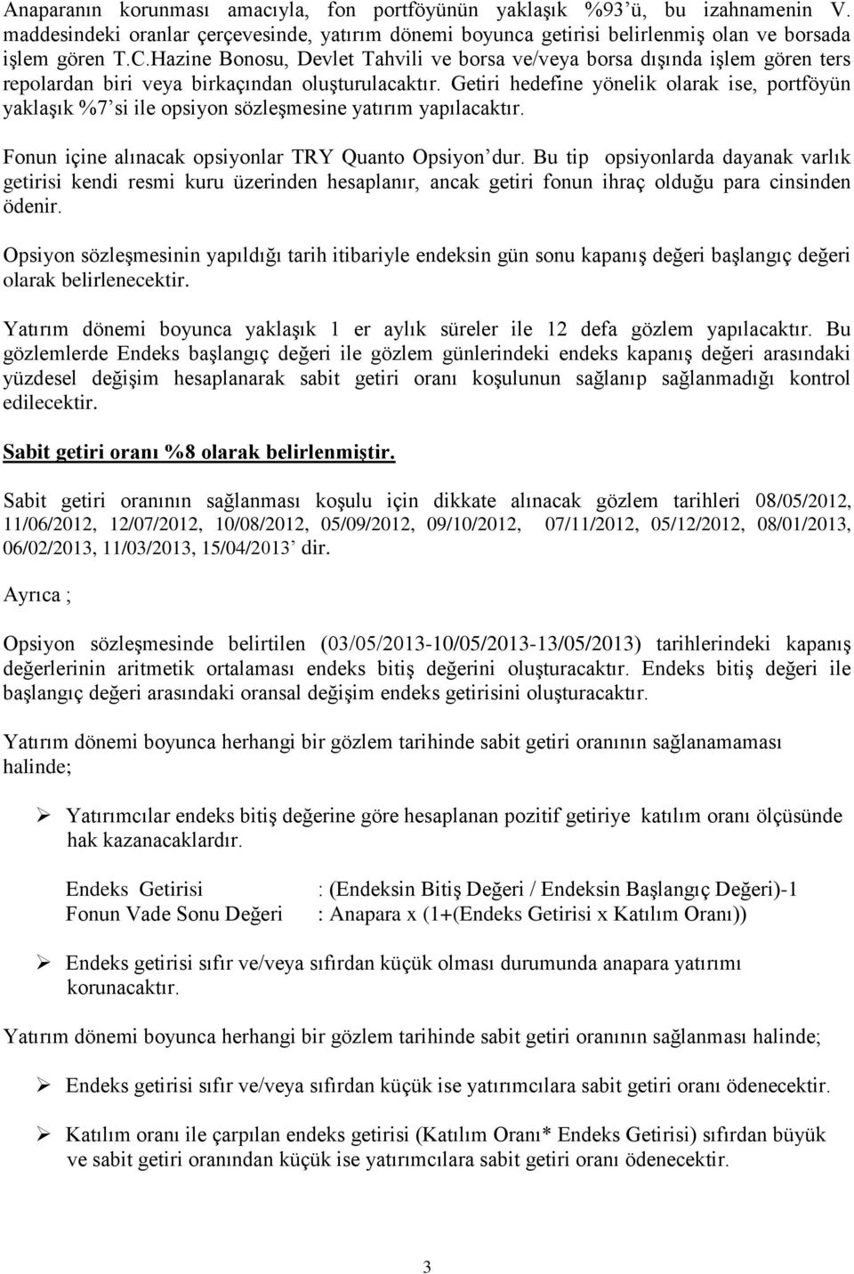 Getiri hedefine yönelik olarak ise, portföyün yaklaşık %7 si ile opsiyon sözleşmesine yatırım yapılacaktır. Fonun içine alınacak opsiyonlar TRY Quanto Opsiyon dur.