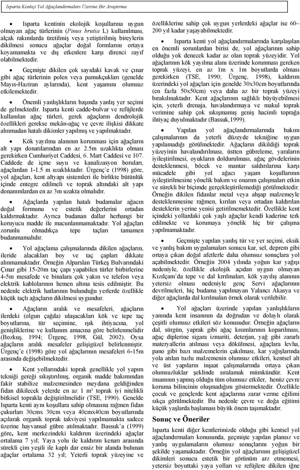 Geçmişte dikilen çok sayıdaki kavak ve çınar gibi ağaç türlerinin polen veya pamukçukları (genelde Mayıs-Haziran aylarında), kent yaşamını olumsuz etkilemektedir.