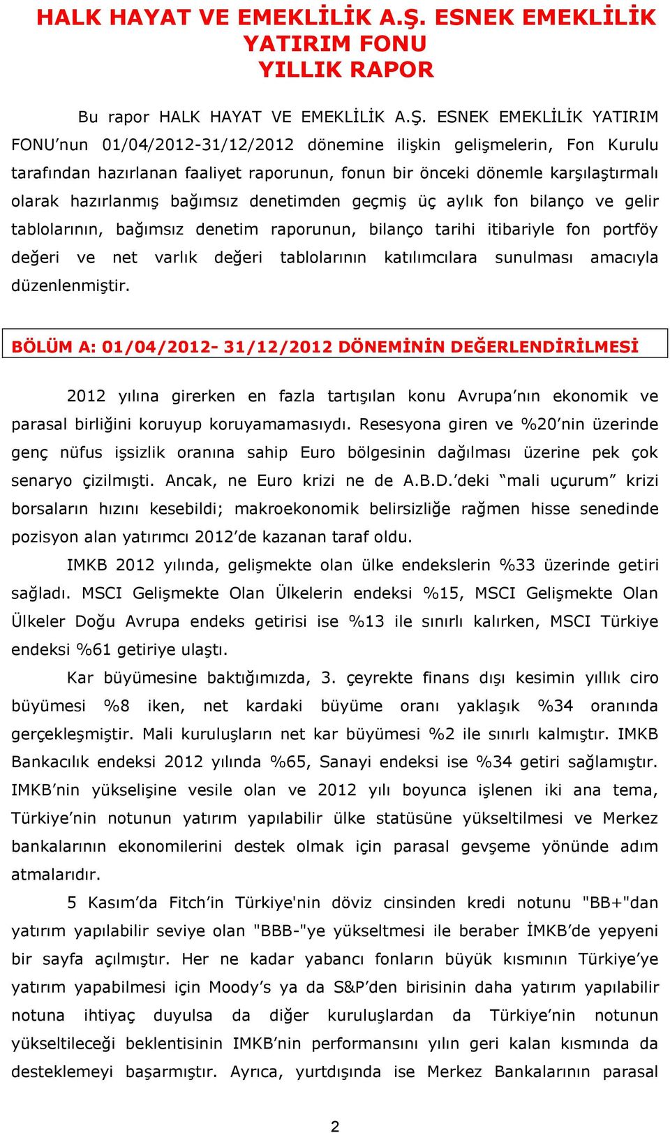 bir önceki dönemle karşılaştırmalı olarak hazırlanmış bağımsız denetimden geçmiş üç aylık fon bilanço ve gelir tablolarının, bağımsız denetim raporunun, bilanço tarihi itibariyle fon portföy değeri