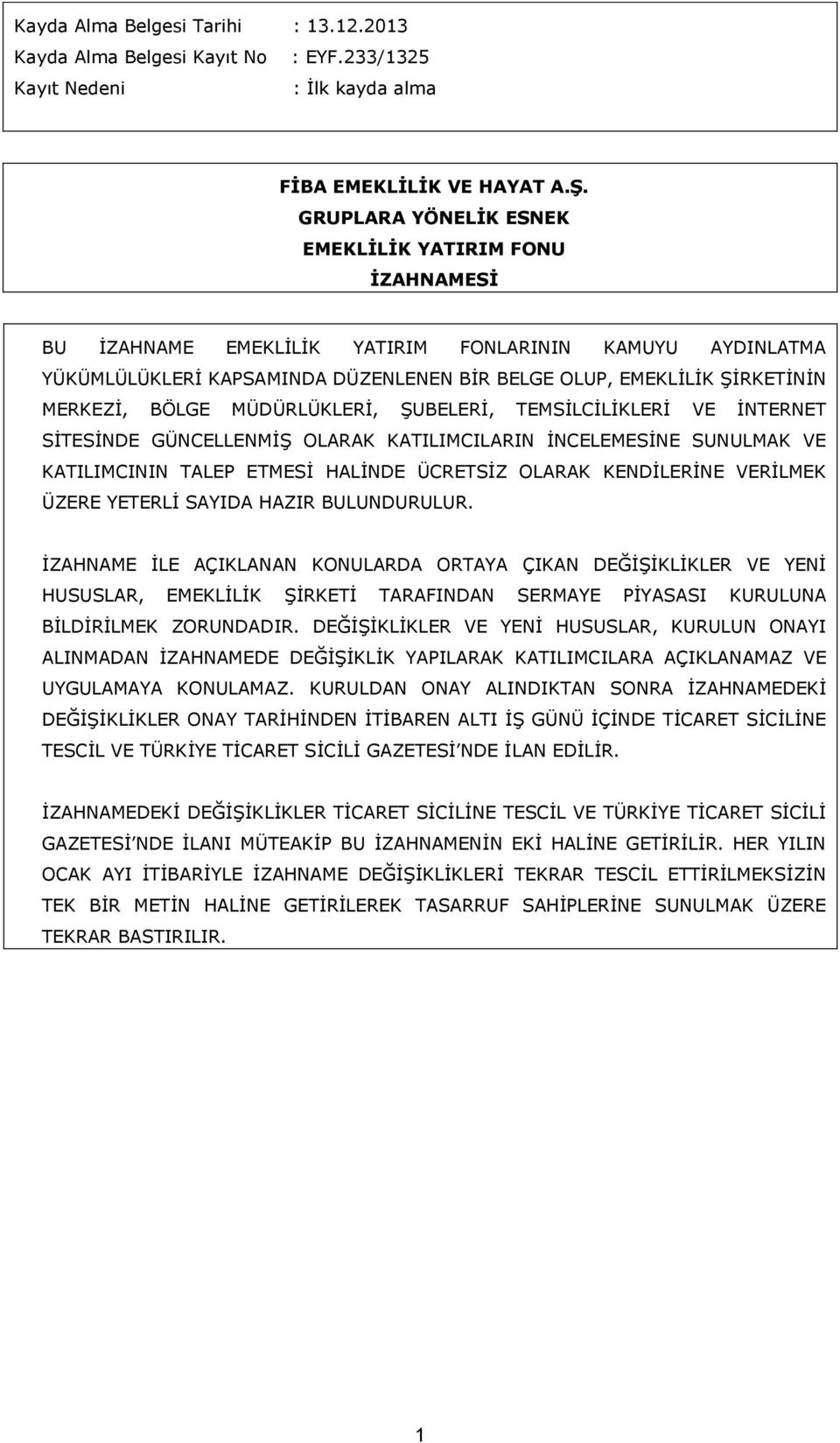 BÖLGE MÜDÜRLÜKLERİ, ŞUBELERİ, TEMSİLCİLİKLERİ VE İNTERNET SİTESİNDE GÜNCELLENMİŞ OLARAK KATILIMCILARIN İNCELEMESİNE SUNULMAK VE KATILIMCININ TALEP ETMESİ HALİNDE ÜCRETSİZ OLARAK KENDİLERİNE VERİLMEK