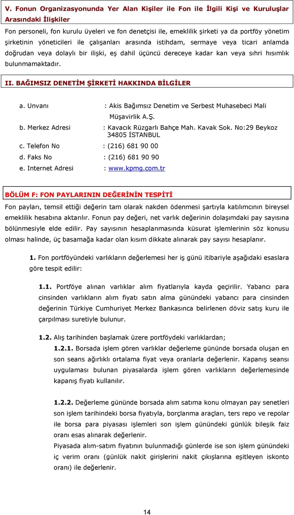 BAĞIMSIZ DENETİM ŞİRKETİ HAKKINDA BİLGİLER a. Unvanı : Akis Bağımsız Denetim ve Serbest Muhasebeci Mali Müşavirlik A.Ş. b. Merkez Adresi : Kavacık Rüzgarlı Bahçe Mah. Kavak Sok.