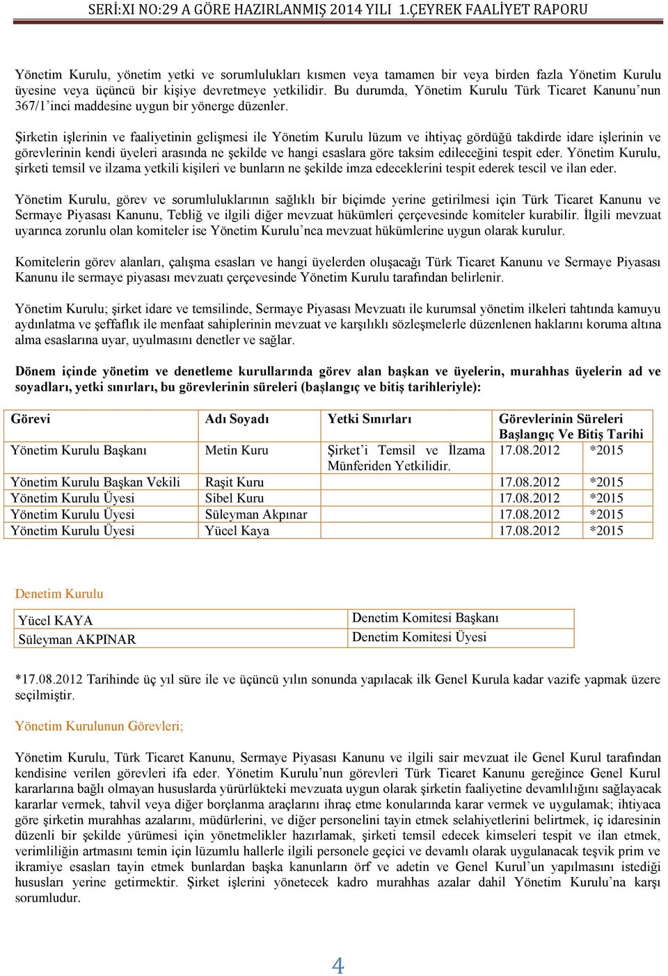 Bu durumda, Yönetim Kurulu Türk Ticaret Kanunu nun 367/1 inci maddesine uygun bir yönerge düzenler.