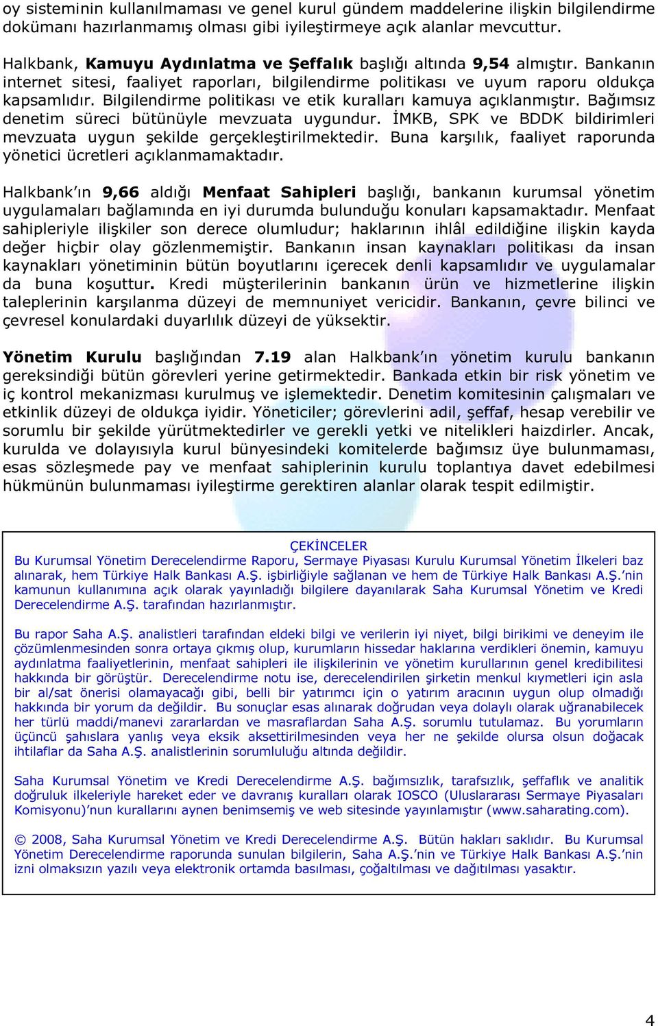 Bilgilendirme politikası ve etik kuralları kamuya açıklanmıştır. Bağımsız denetim süreci bütünüyle mevzuata uygundur. İMKB, SPK ve BDDK bildirimleri mevzuata uygun şekilde gerçekleştirilmektedir.