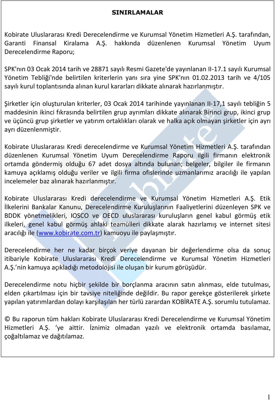 1 sayılı Kurumsal Yönetim Tebliği'nde belirtilen kriterlerin yanı sıra yine SPK'nın 01.02.2013 tarih ve 4/105 sayılı kurul toplantısında alınan kurul kararları dikkate alınarak hazırlanmıştır.