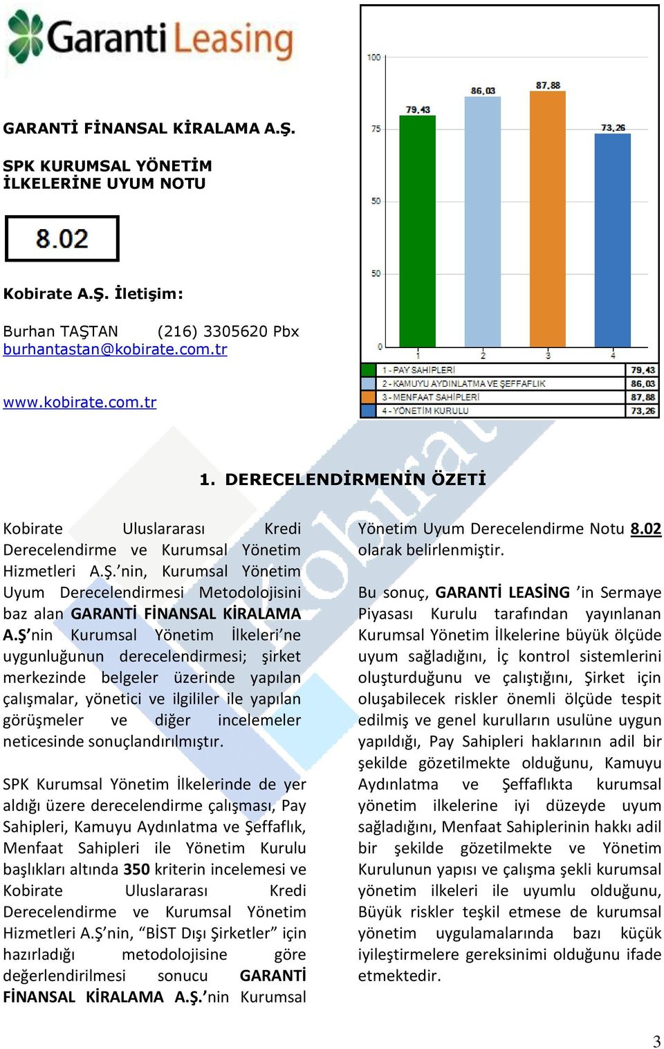 Ş nin Kurumsal Yönetim İlkeleri ne uygunluğunun derecelendirmesi; şirket merkezinde belgeler üzerinde yapılan çalışmalar, yönetici ve ilgililer ile yapılan görüşmeler ve diğer incelemeler neticesinde