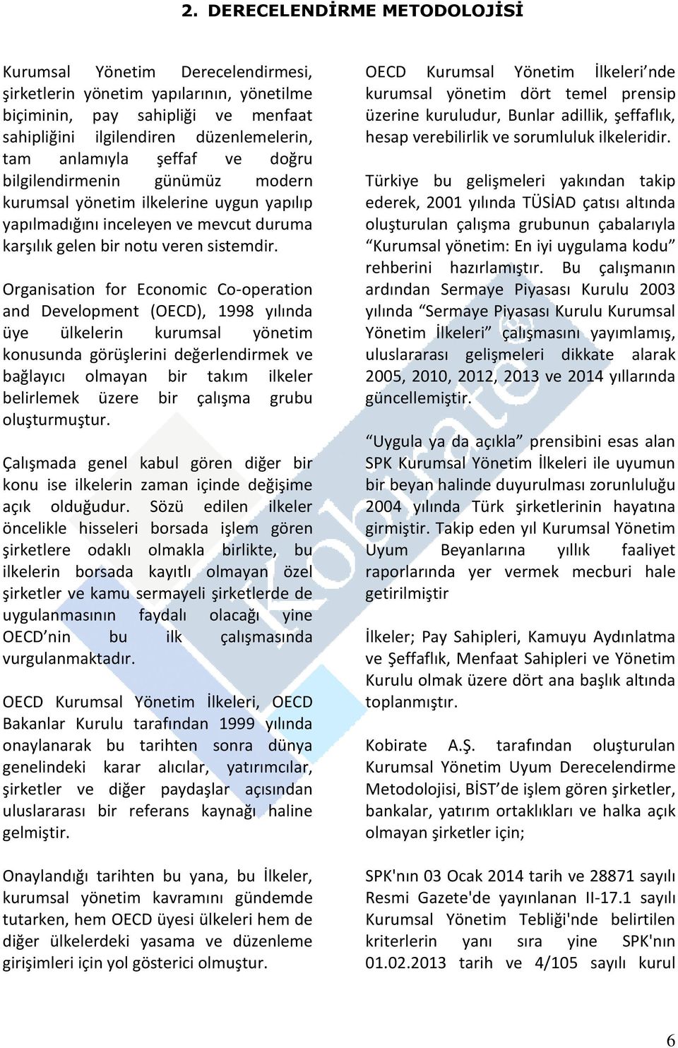 Organisation for Economic Co-operation and Development (OECD), 1998 yılında üye ülkelerin kurumsal yönetim konusunda görüşlerini değerlendirmek ve bağlayıcı olmayan bir takım ilkeler belirlemek üzere