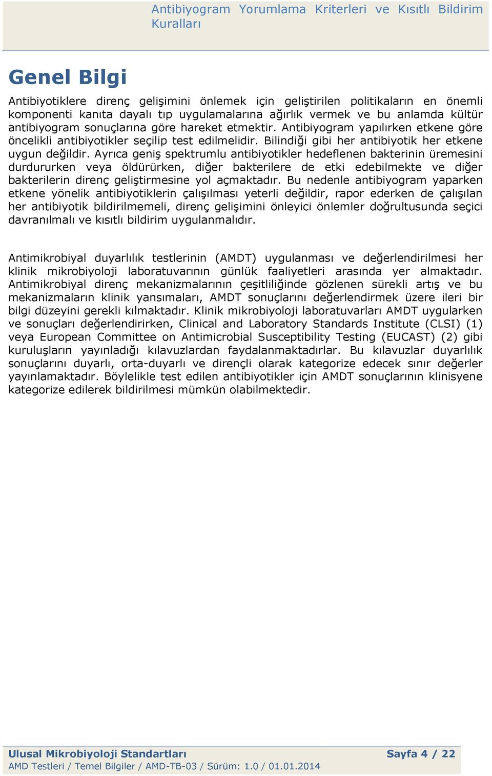 Ayrıca geniş spektrumlu antibiyotikler hedeflenen bakterinin üremesini durdururken veya öldürürken, diğer bakterilere de etki edebilmekte ve diğer bakterilerin direnç geliştirmesine yol açmaktadır.