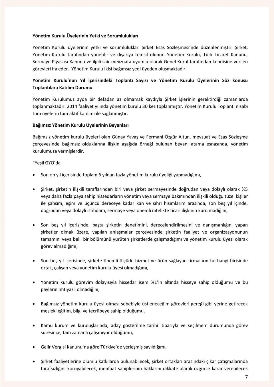 Yönetim Kurulu, Türk Ticaret Kanunu, Sermaye Piyasası Kanunu ve ilgili sair mevzuata uyumlu olarak Genel Kurul tarafından kendisine verilen görevleri ifa eder.