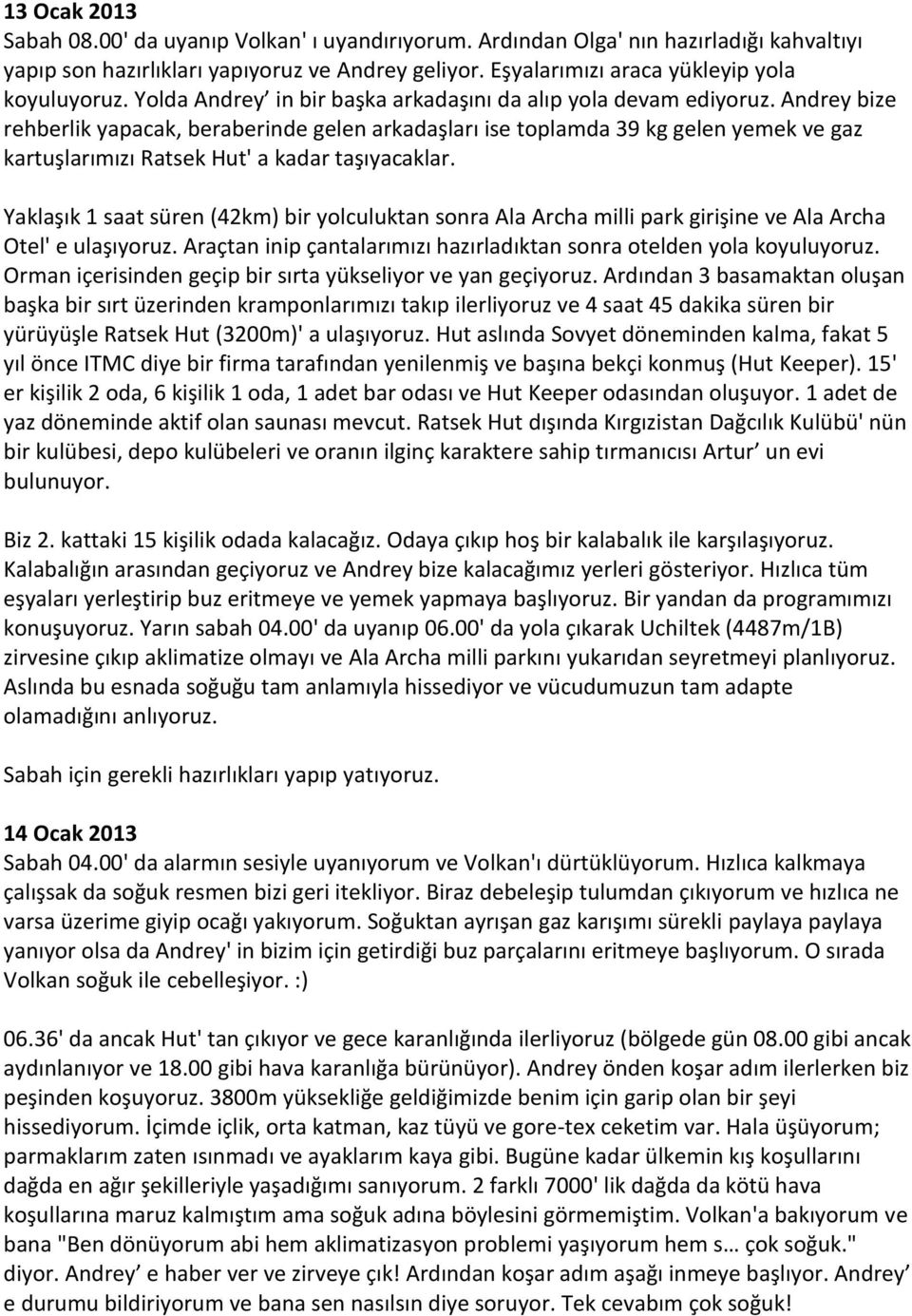 Andrey bize rehberlik yapacak, beraberinde gelen arkadaşları ise toplamda 39 kg gelen yemek ve gaz kartuşlarımızı Ratsek Hut' a kadar taşıyacaklar.