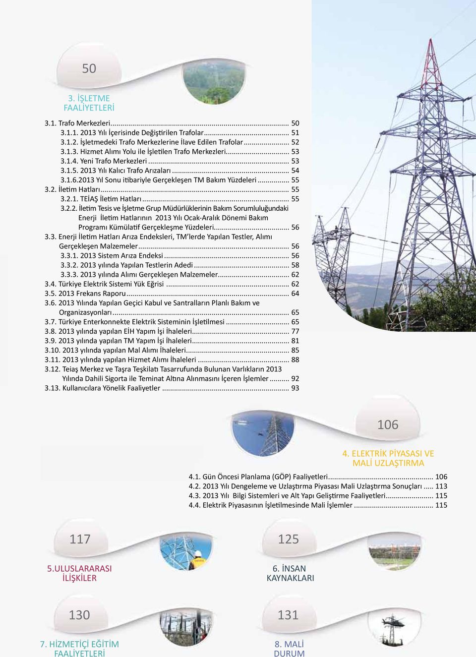 .. 55 3.2.2. İletim Tesis ve İşletme Grup Müdürlüklerinin Bakım Sorumluluğundaki Enerji İletim Hatlarının 2013 Yılı Ocak-Aralık Dönemi Bakım Programı Kümülatif Gerçekleşme Yüzdeleri... 56 3.3. Enerji İletim Hatları Arıza Endeksleri, TM lerde Yapılan Testler, Alımı Gerçekleşen Malzemeler.