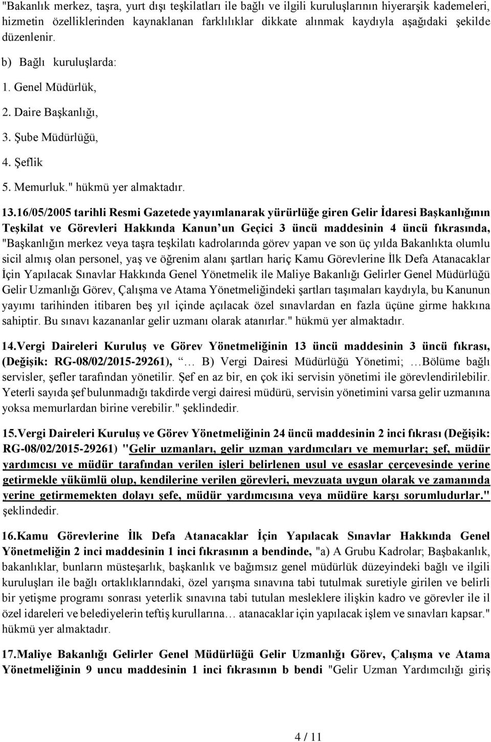 16/05/2005 tarihli Resmi Gazetede yayımlanarak yürürlüğe giren Gelir İdaresi Başkanlığının Teşkilat ve Görevleri Hakkında Kanun un Geçici 3 üncü maddesinin 4 üncü fıkrasında, "Başkanlığın merkez veya