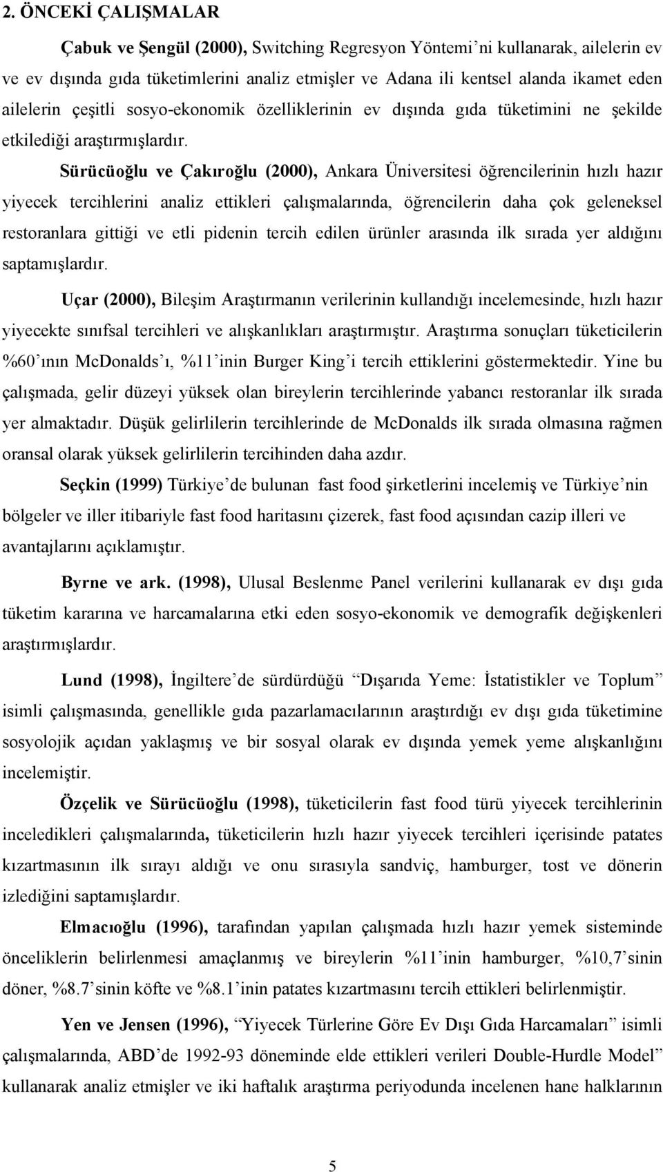 Sürücüoğlu ve Çakıroğlu (2000), Ankara Üniversitesi öğrencilerinin hızlı hazır yiyecek tercihlerini analiz ettikleri çalışmalarında, öğrencilerin daha çok geleneksel restoranlara gittiği ve etli