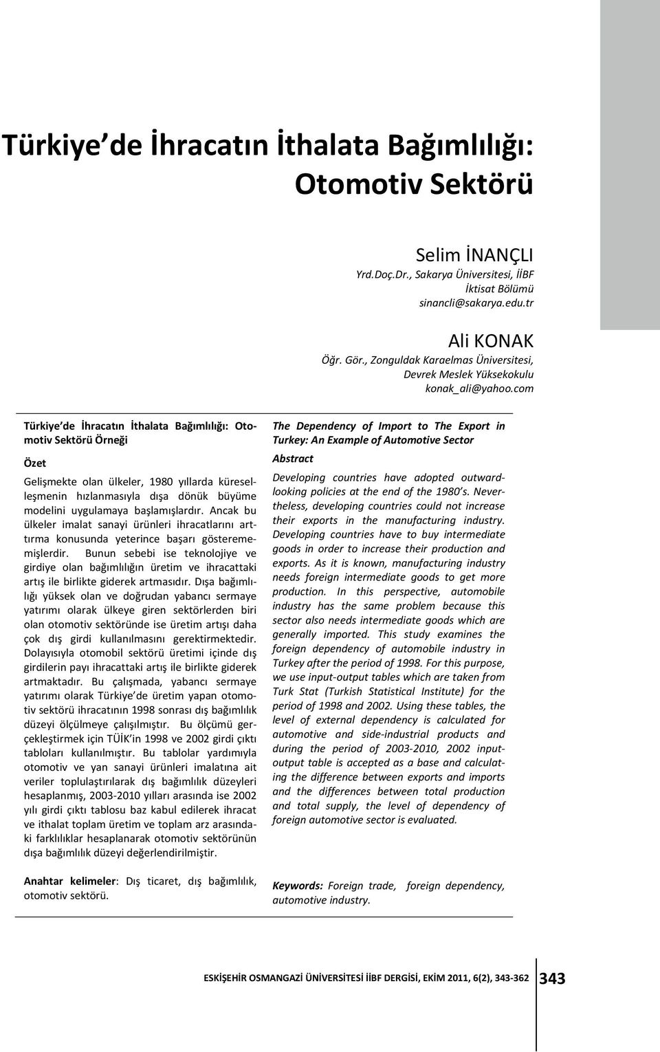 com Türkiye de İhracatın İthalata Bağımlılığı: Otomotiv Sektörü Örneği Özet Gelişmekte olan ülkeler, 1980 yıllarda küreselleşmenin hızlanmasıyla dışa dönük büyüme modelini uygulamaya başlamışlardır.