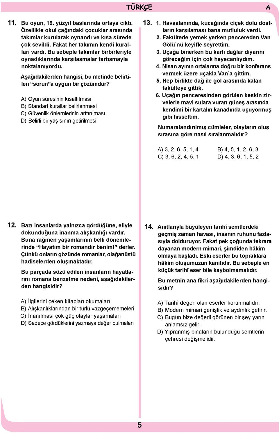 ) Oyun süresinin kısaltılması B) Standart kurallar belirlenmesi C) Güvenlik önlemlerinin arttırılması D) Belirli bir yaş sınırı getirilmesi 13