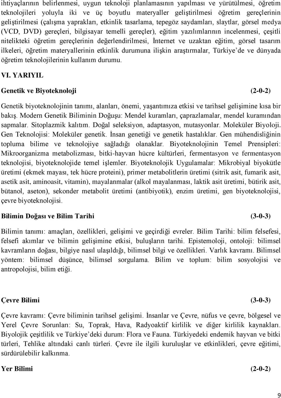 gereçlerinin değerlendirilmesi, İnternet ve uzaktan eğitim, görsel tasarım ilkeleri, öğretim materyallerinin etkinlik durumuna ilişkin araştırmalar, Türkiye de ve dünyada öğretim teknolojilerinin