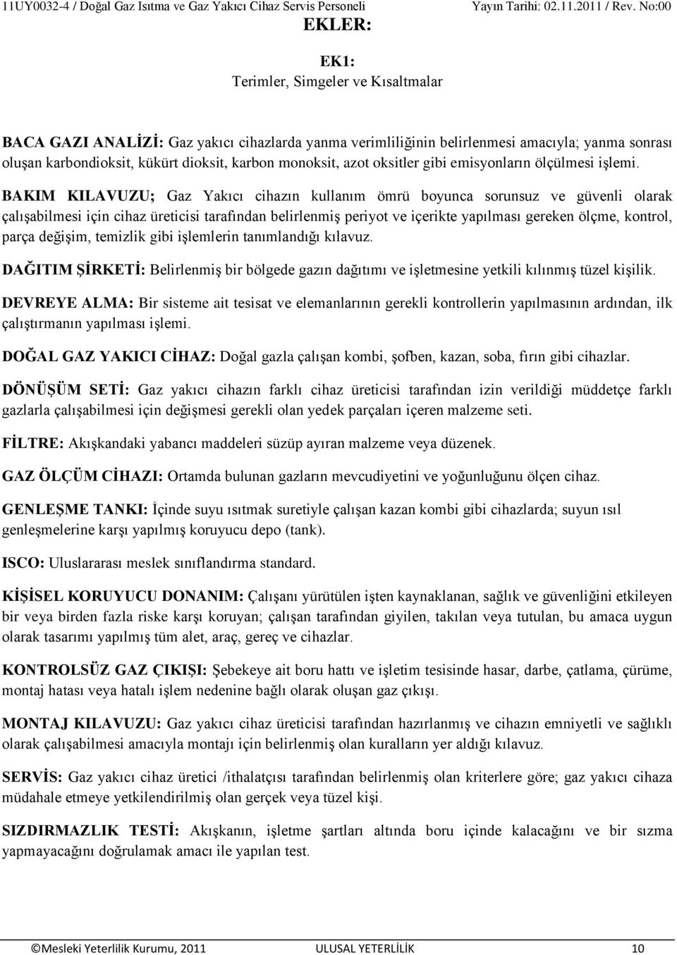 BAKIM KILAVUZU; Gaz Yakıcı cihazın kullanım ömrü boyunca sorunsuz ve güvenli olarak çalıģabilmesi için cihaz üreticisi tarafından belirlenmiģ periyot ve içerikte yapılması gereken ölçme, kontrol,