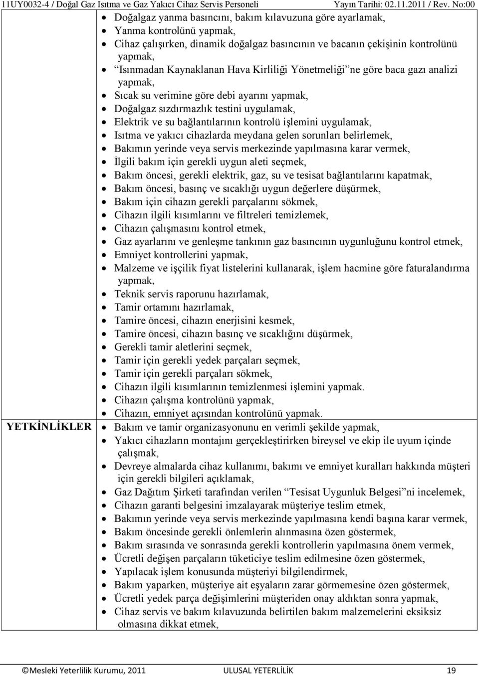 uygulamak, Isıtma ve yakıcı cihazlarda meydana gelen sorunları belirlemek, Bakımın yerinde veya servis merkezinde yapılmasına karar vermek, Ġlgili bakım için gerekli uygun aleti seçmek, Bakım öncesi,