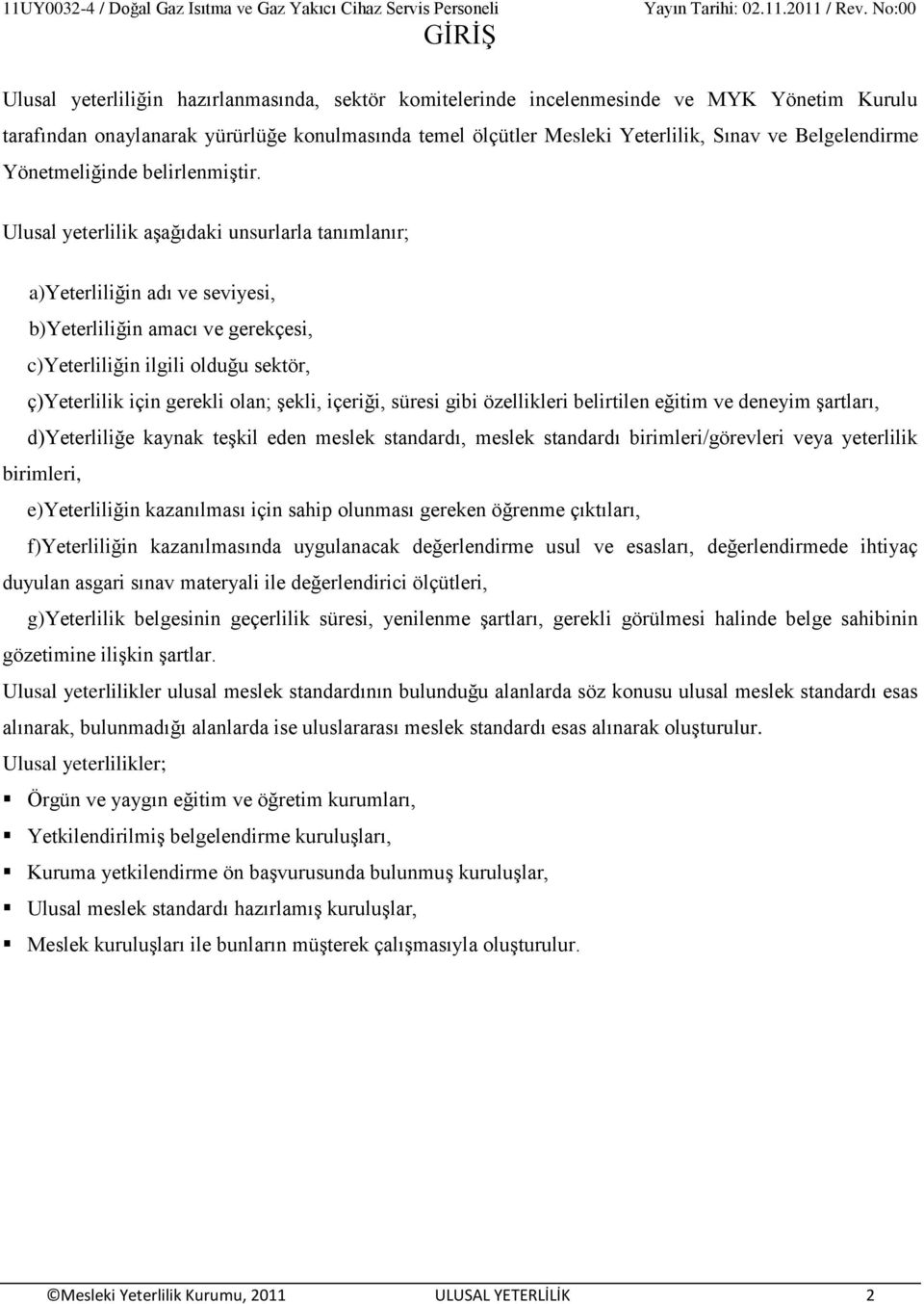 Ulusal yeterlilik aģağıdaki unsurlarla tanımlanır; a)yeterliliğin adı ve seviyesi, b)yeterliliğin amacı ve gerekçesi, c)yeterliliğin ilgili olduğu sektör, ç)yeterlilik için gerekli olan; Ģekli,