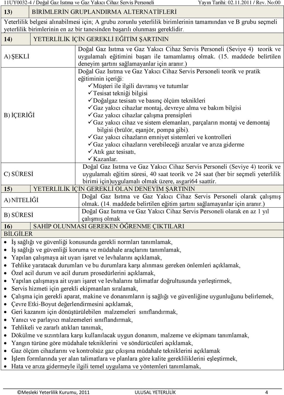 14) YETERLĠLĠK ĠÇĠN GEREKLĠ EĞĠTĠM ġartinin Doğal Gaz Isıtma ve Gaz Yakıcı Cihaz Servis Personeli (Seviye 4) teorik ve A) ġeklġ uygulamalı eğitimini baģarı ile tamamlamıģ olmak. (15.